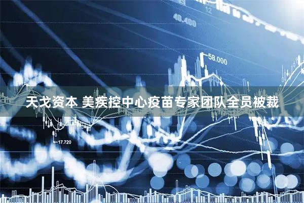 天戈资本 美疾控中心疫苗专家团队全员被裁